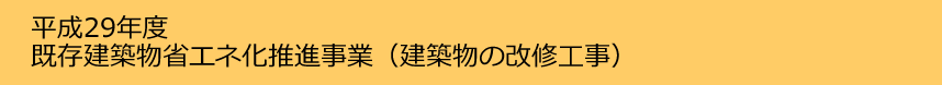 平成29年度既存建築物省エネ化推進事業（建築物の改修工事）