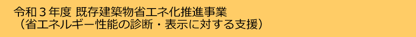 令和3年度既存建築物省エネ化推進事業（省エネルギー性能の診断・表示に対する支援）