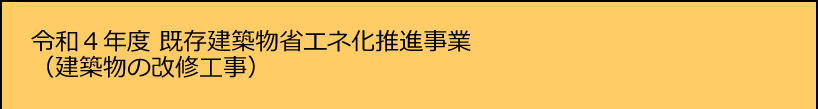 令和４年度既存建築物省エネ化推進事業(建築物の改修工事）
